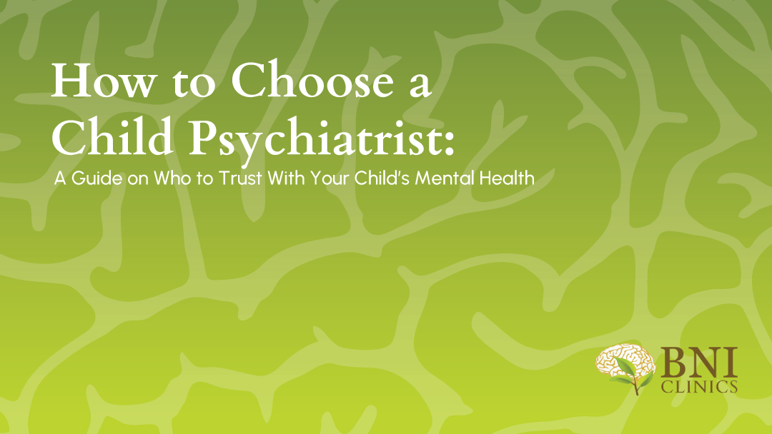 how to choose a child psychiatrist bni clinics